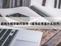 上海连线小程序制作软件（连线应用是什么软件）
