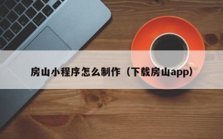 上海房山小程序怎么制作（下载房山app）
