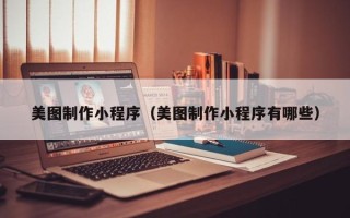 上海美图制作小程序（美图制作小程序有哪些）