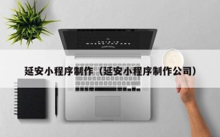 上海延安小程序制作（延安小程序制作公司）