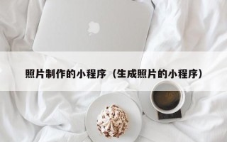 上海照片制作的小程序（生成照片的小程序）